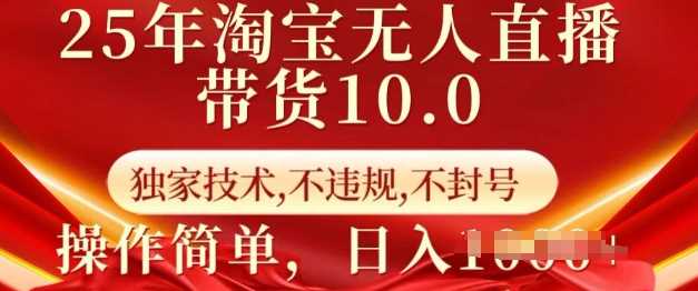 25年淘宝无人直播带货10.0   独家技术，不违规，不封号，操作简单，日入多张【揭秘】-富爸爸项目圈