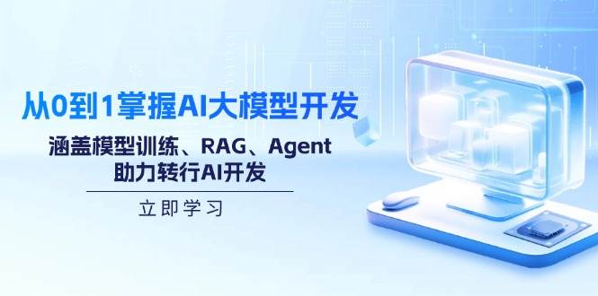 （14234期）从0到1掌握AI大模型开发，涵盖模型训练、RAG、Agent，助力转行AI开发-富爸爸项目圈