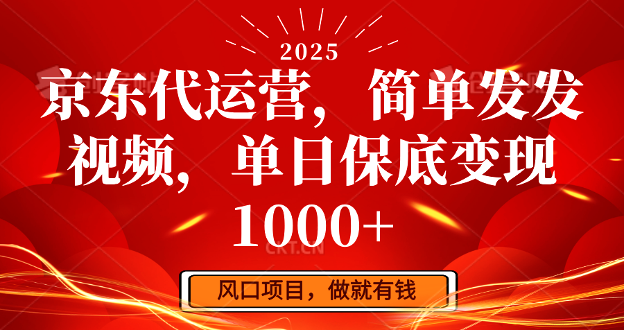 京东代运营，简单发发视频，单日保底变现1000+-富爸爸项目圈