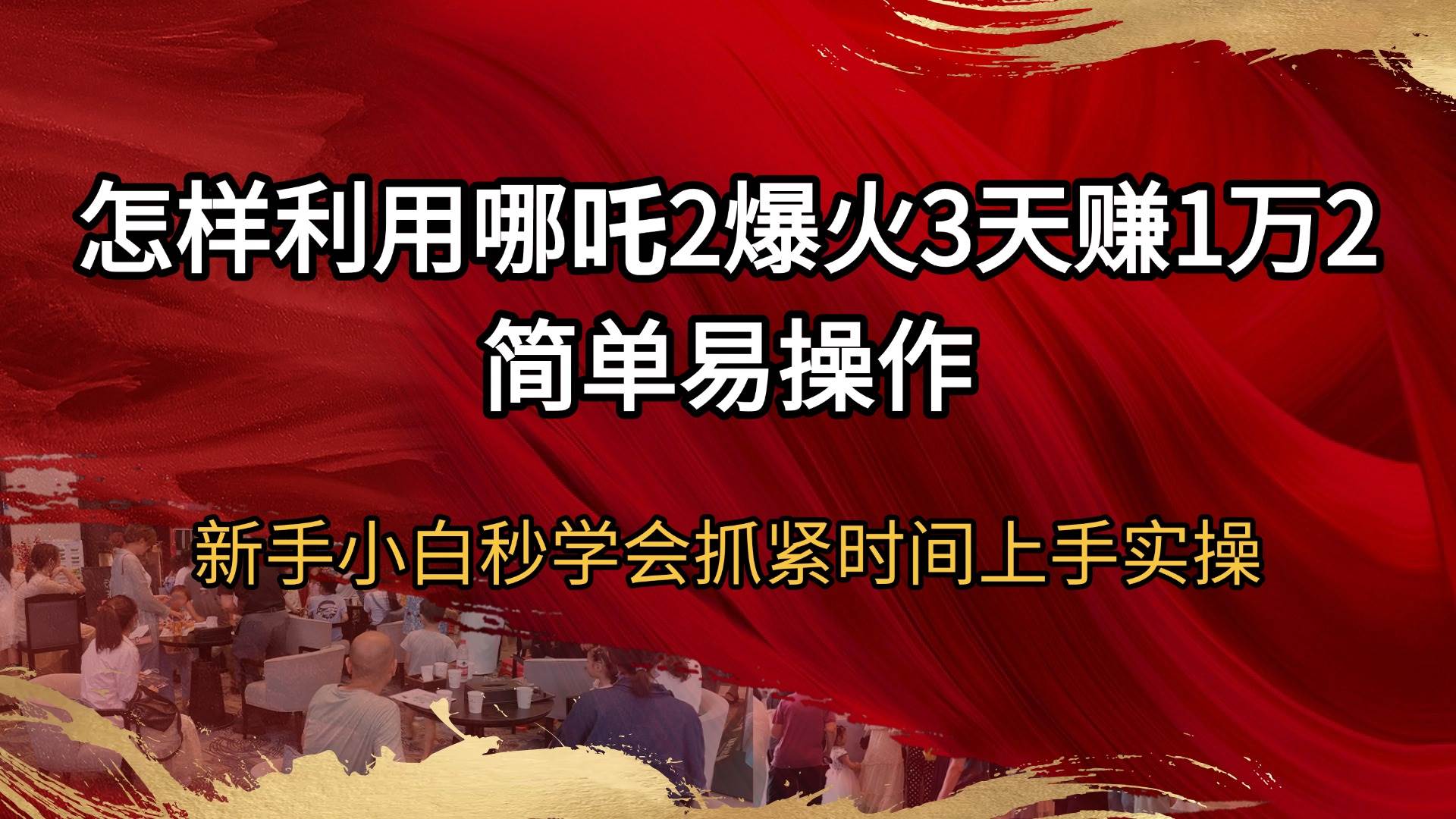 （14245期）怎样利用哪吒2爆火3天赚1万2简单易操作新手小白秒学会抓紧时间上手实操-富爸爸项目圈