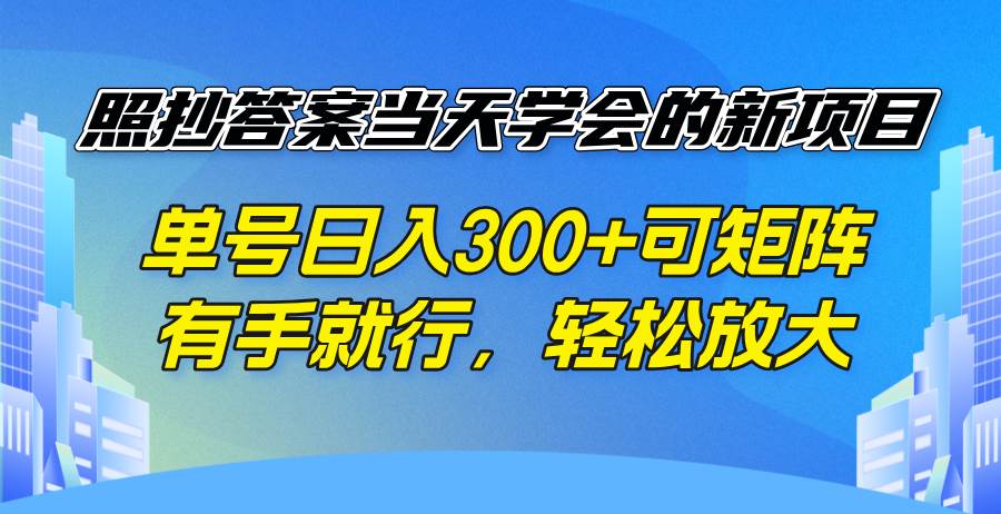 （14246期）照抄答案当天学会的新项目，单号日入300 +可矩阵，有手就行，轻松放大-富爸爸项目圈