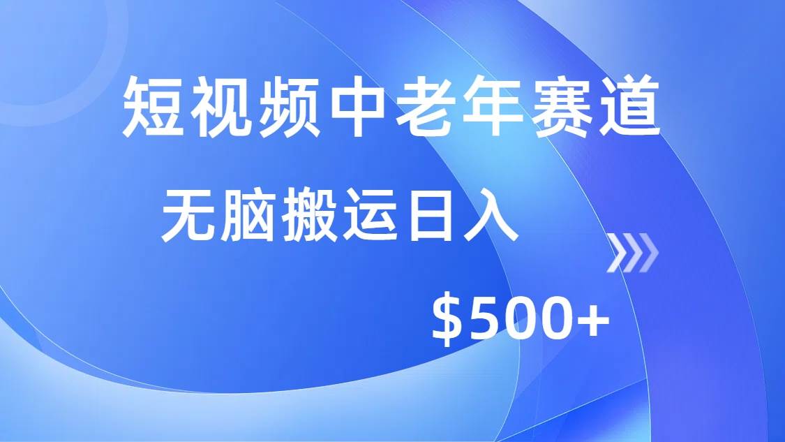 （14254期）短视频中老年赛道，操作简单，多平台收益，无脑搬运日入500+-富爸爸项目圈