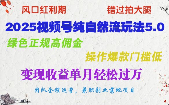 2025视频号纯自然流玩法5.0，绿色正规高佣金，操作爆款门槛低，变现收益单月轻松过万-富爸爸项目圈