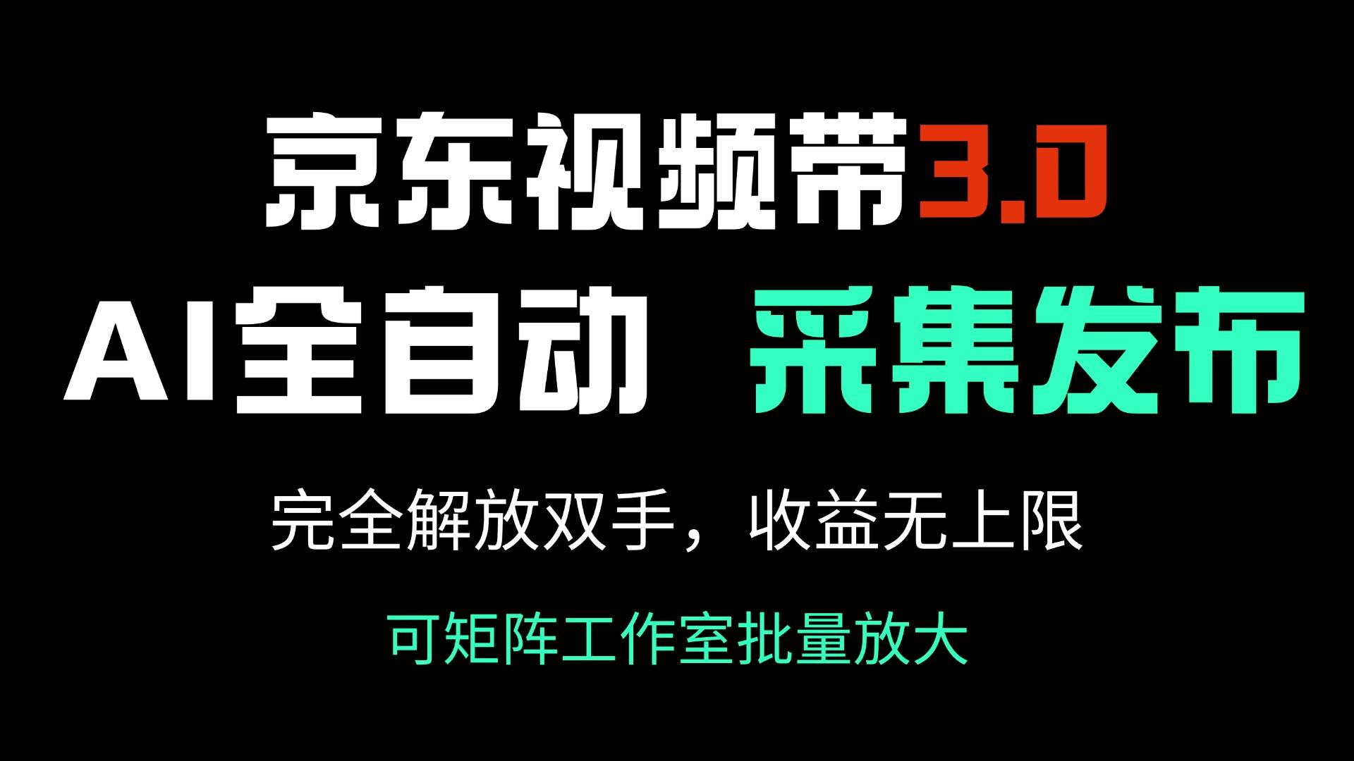 （14262期）京东视频带货3.0，Ai全自动采集＋自动发布，完全解放双手，收入无上限…-富爸爸项目圈