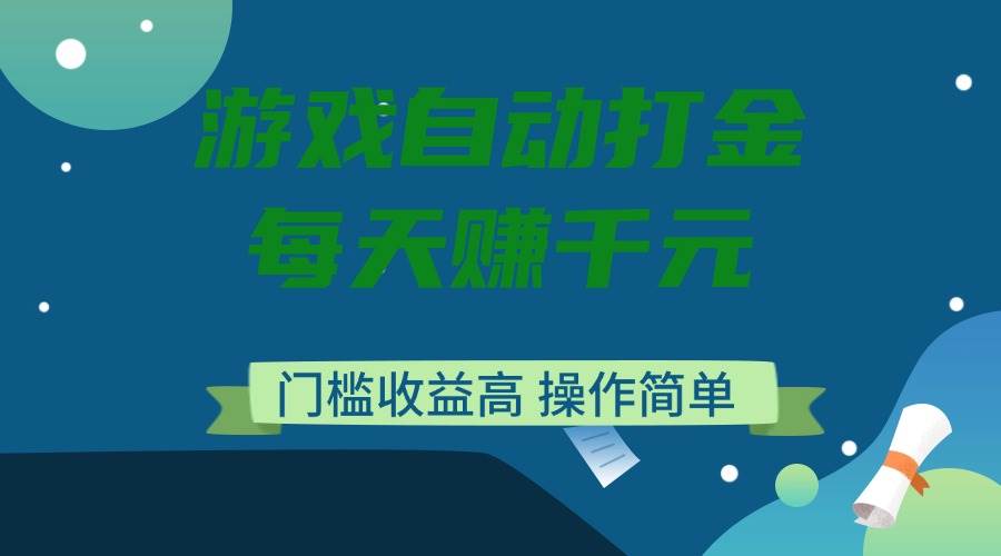 （14274期）游戏自动打金，每天赚千元，门槛收益高，操作简单-富爸爸项目圈