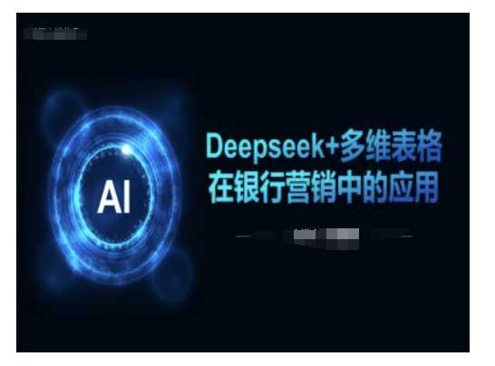 Deepseek+多维表格在银行营销场景中的应用-富爸爸项目圈