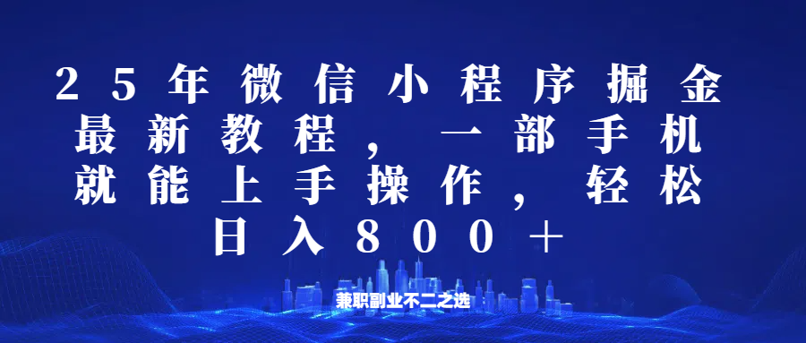 微信小程序25年掘金玩法，一部手机稳定日入800+，适合所有人群，兼职副业的不二之选-富爸爸项目圈