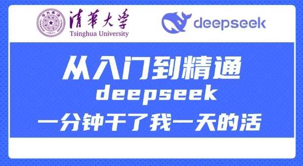 清华大学讲DeepSeek最全教程，从入门到精通，deepseek一分钟干了我一天的活-富爸爸项目圈