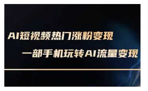 AI数字人制作短视频超级变现实操课，一部手机玩转短视频变现(更新2月)-富爸爸项目圈