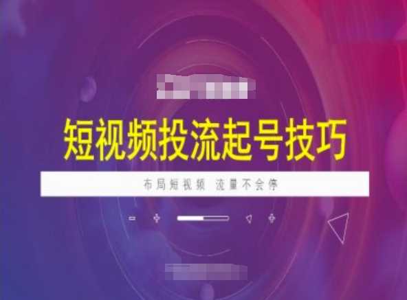 短视频投流起号技巧，短视频抖加技巧，布局短视频，流量不会停-富爸爸项目圈