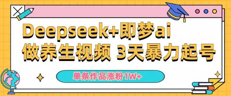 小白用DeepSeek+即梦做ai养生视频，一条作品涨粉5万+，单日收益多张-富爸爸项目圈