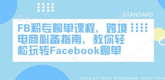 FB粉专聊单课程，跨境电商必备指南，教你轻松玩转Facebook聊单-富爸爸项目圈