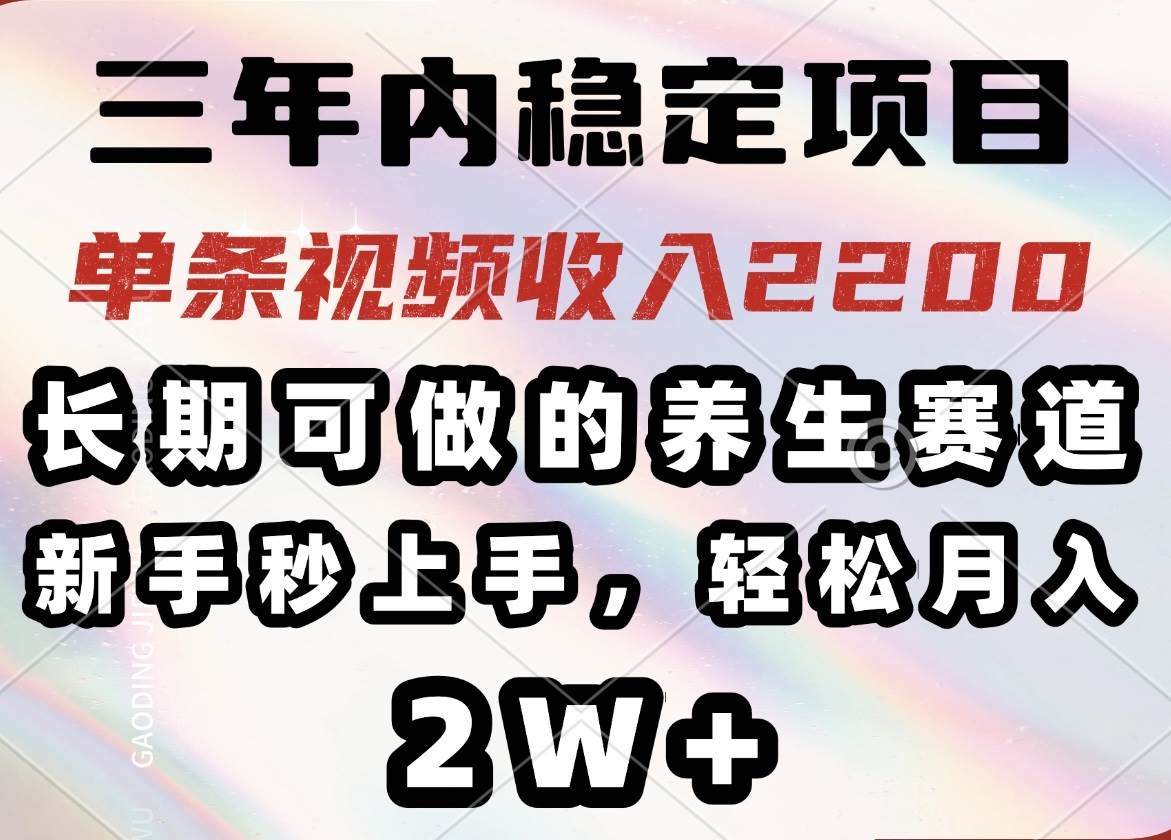 （14312期）三年内稳定项目，长期可做的养生赛道，单条视频收入2200，新手秒上手，…-富爸爸项目圈