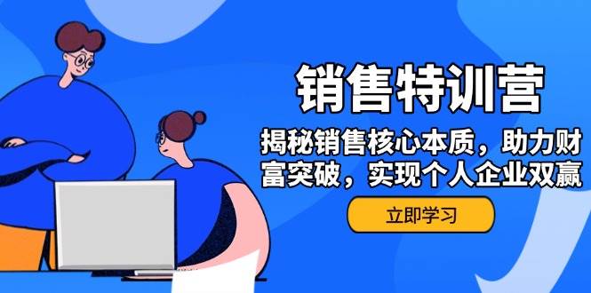 （14330期）销售训练营，揭秘销售核心本质，助力财富突破，实现个人企业双赢-富爸爸项目圈
