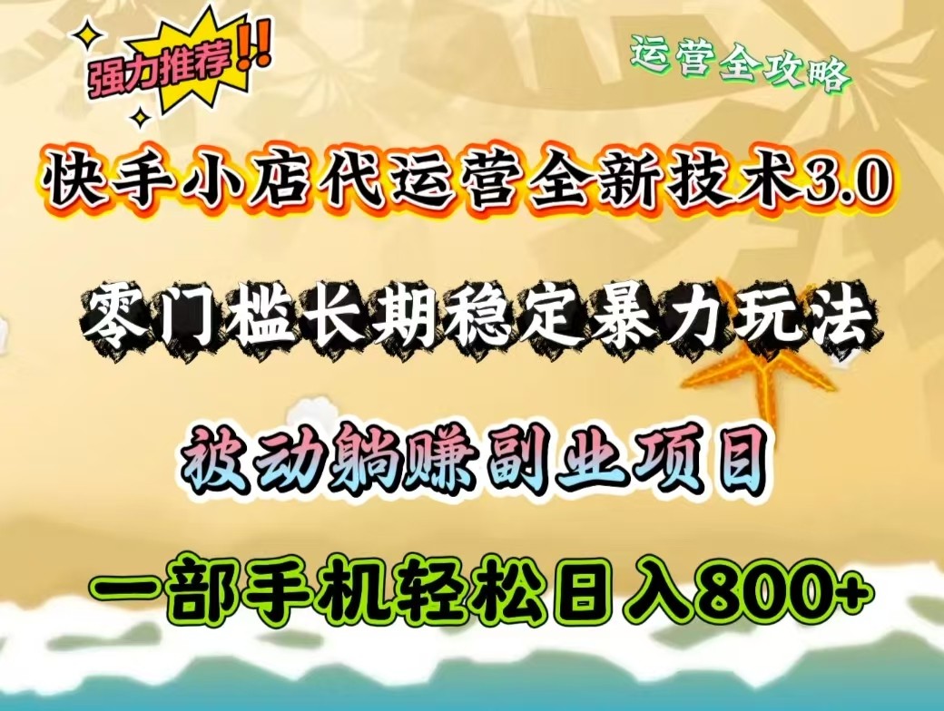 快手小店代运营全新技术3.0，零门槛长期稳定暴力玩法，被动躺赚一部手机轻松日入800+-富爸爸项目圈