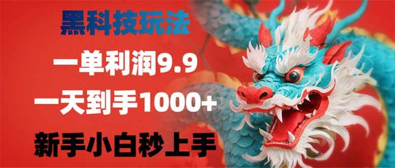 （14335期）黑科技玩法，一单利润9.9,一天到手1000+，新手小白秒上手-富爸爸项目圈