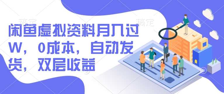 闲鱼虚拟资料月入过W，0成本，自动发货，双层收益-富爸爸项目圈