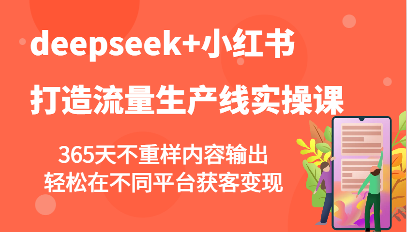 deepseek+小红书打造流量生产线实操课，365天不重样内容输出，轻松在不同平台获客变现-富爸爸项目圈