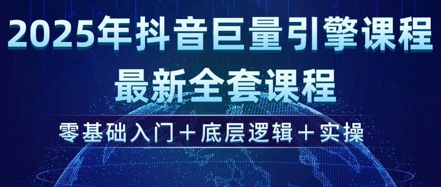 （14364期）2025年抖音巨量引擎ad投流全新课程，零基础入门+底层逻辑+实操-富爸爸项目圈