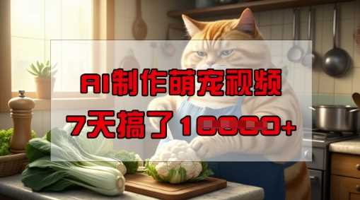 靠AI制作萌宠视频，操作简单门槛低，有手机就行，7天搞了1W-富爸爸项目圈