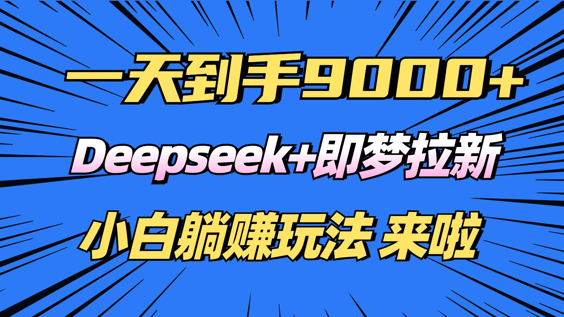 （14371期）日入9000+！Deepseek+即梦拉新，新手躺赚攻略来啦！-富爸爸项目圈