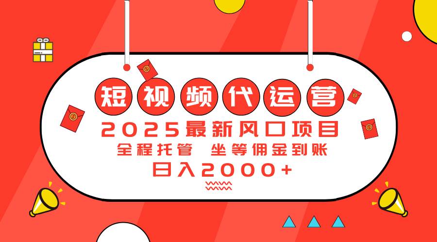 （14377期）2025最新风口项目：短视频代运营日入2000＋-富爸爸项目圈