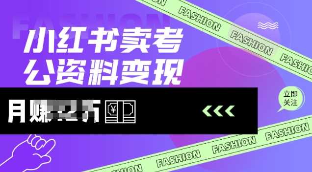 小红书卖考公资料，风口型项目，单价10-100都可，一日几张没问题-富爸爸项目圈