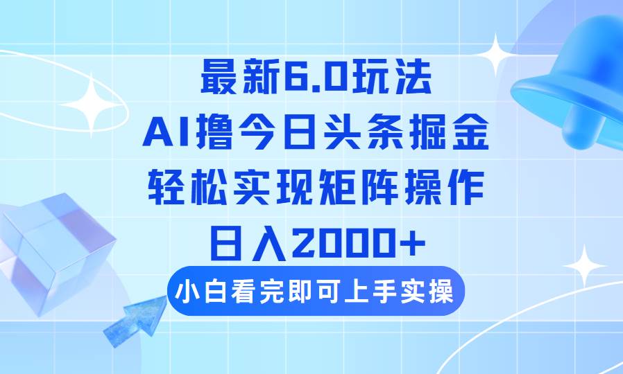 （14386期）今日头条最新6.0玩法，思路简单，复制粘贴，轻松实现矩阵日入2000+-富爸爸项目圈