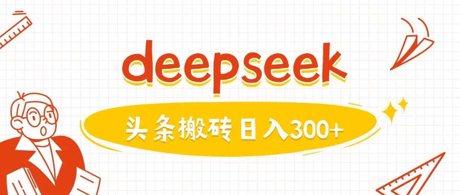 利用deepseek分钟一篇图文，做头条日入3张-富爸爸项目圈