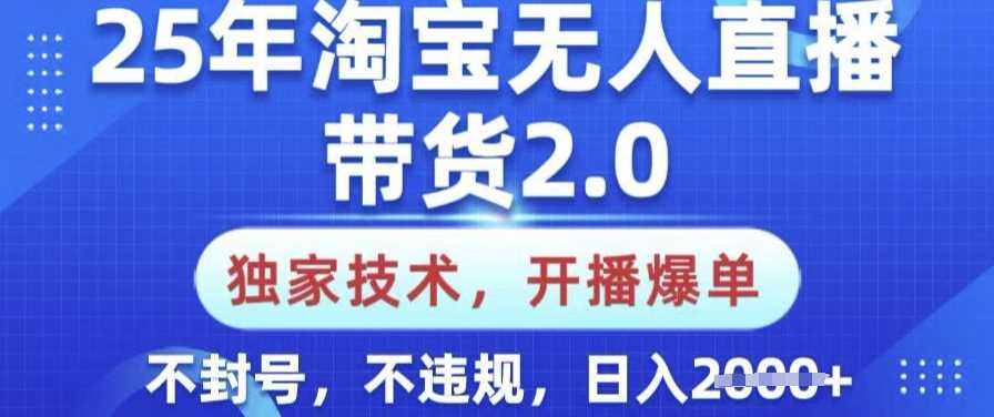 25年淘宝无人直播带货2.0.独家技术，开播爆单，纯小白易上手，不封号，不违规，日入多张【揭秘】-富爸爸项目圈