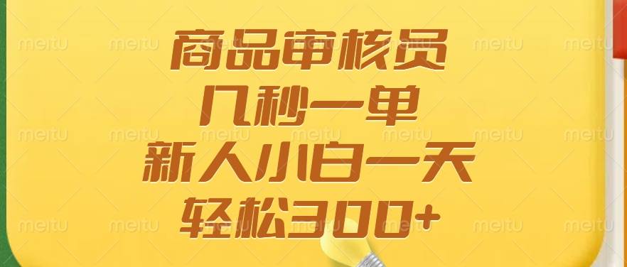（14393期）商品审核员，几秒一单，多劳多得，新人小白一天轻松300+-富爸爸项目圈