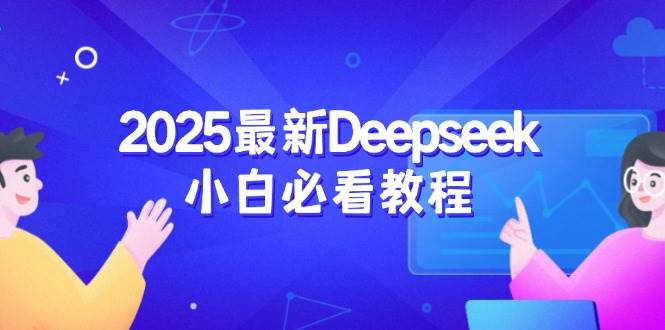 2025最新Deepseek小白必看教程：从注册登录到深度思考，一站式学习体验-富爸爸项目圈