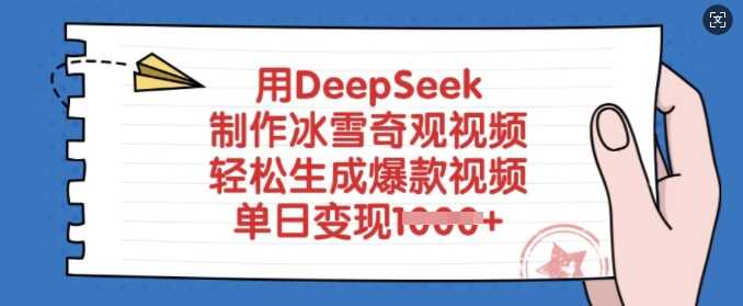 用DeepSeek制作冰雪奇观视频，轻松生成爆款视频，单日变现多张-富爸爸项目圈