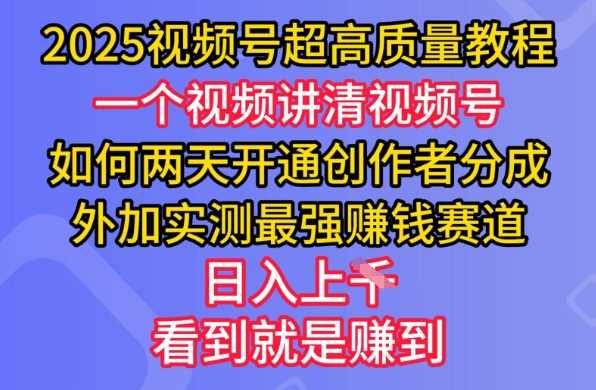 2025视频号超高质量教程，两天开通创作者分成，外加实测最强挣钱赛道，日入多张-富爸爸项目圈