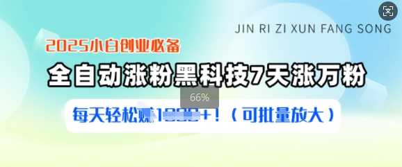 2025小白创业必备涨粉黑科技，7天涨万粉，每天轻松收益多张(可批量放大)-富爸爸项目圈