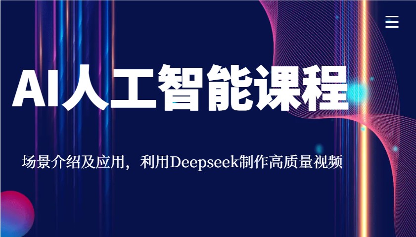 AI人工智能课程，场景介绍及应用，利用Deepseek制作高质量视频-富爸爸项目圈