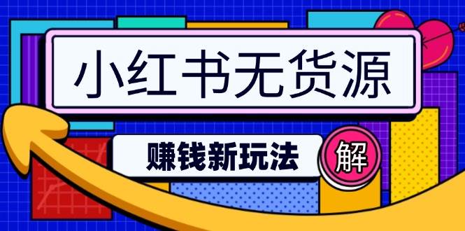 （14424期）小红书无货源赚钱新玩法：无需涨粉囤货直播，轻松实现日破2w-富爸爸项目圈