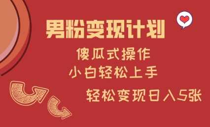 男粉变现计划，傻瓜式操作，小白轻松日入多张【揭秘】-富爸爸项目圈