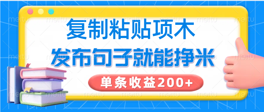 复制粘贴小项目，发布句子就能赚米，单条收益200+-富爸爸项目圈