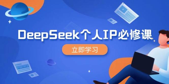 DeepSeek个人IP必修课，打造IP、裂变粉丝，轻松放大营销能翻百倍-富爸爸项目圈