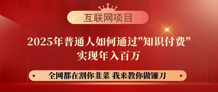 （14466期）【网创项目终点站-镰刀训练营超级IP合伙人】25年普通人如何通过“知识…-富爸爸项目圈