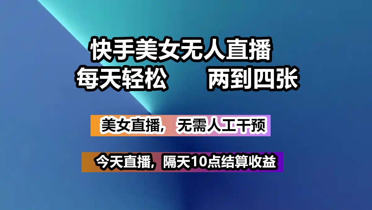 快手美女无人直播, 每天最少一到三张,全程托管无需人工干涉-富爸爸项目圈