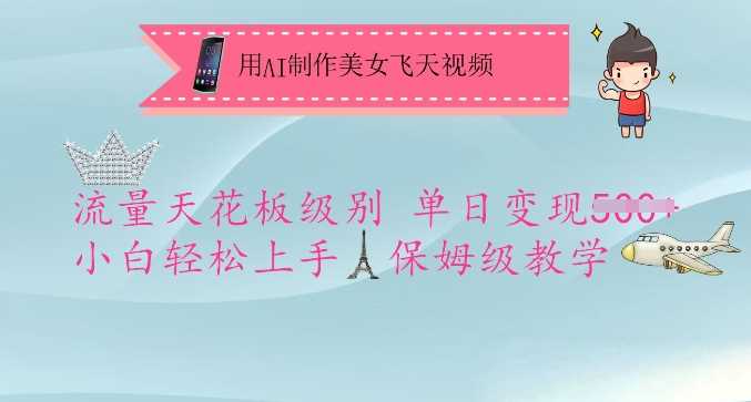 用AI制作美女飞天视频，流量天花板级别，单日变现5张+小白轻松上手，保姆级教学-富爸爸项目圈
