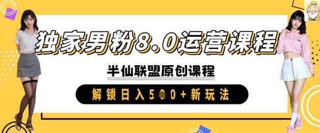 独家男粉8.0运营课程，实操进阶，解锁日入 5张 新玩法-富爸爸项目圈