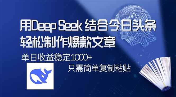 （14505期）用DeepSeek结合今日头条，轻松制作爆款文章，单日稳定1000+，只需简单…-富爸爸项目圈