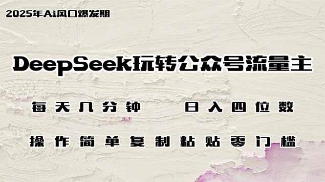 （14508期）DeepSeek玩转公众号流量主，日入四位数，每天几分钟，操作简单零门槛-富爸爸项目圈