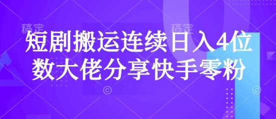 短剧搬运连续日入4位数大佬分享快手零粉爆单经验-富爸爸项目圈