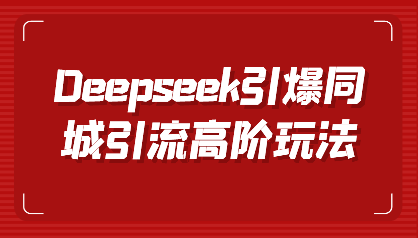 Deepseek引爆同城引流高阶玩法，掌握短视频创作与数字人技术，实现高效转化与传播-富爸爸项目圈