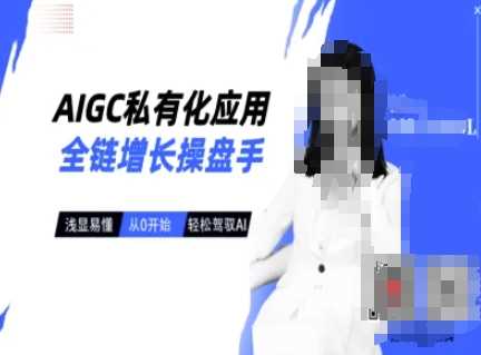 AIGC私有化应用全链增长操盘手，浅显易懂，从0开始轻松，驾驭AI-富爸爸项目圈