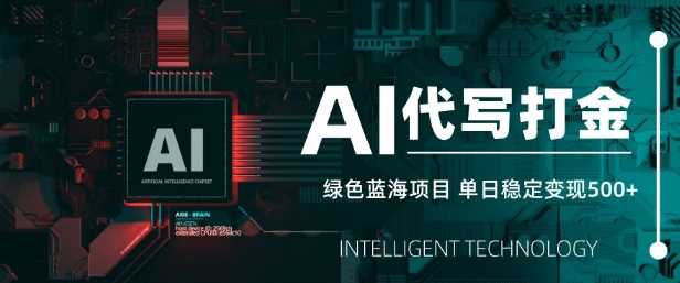 AI代写打金，单日稳定变现5张，绿色蓝海项目，主打长期稳定，快速变现【揭秘】-富爸爸项目圈
